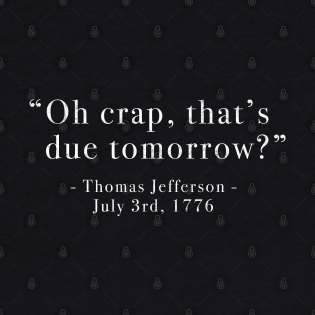 "Oh crap, that's due tomorrow?" - Thomas Jefferson - July 3rd, 1776 by BodinStreet